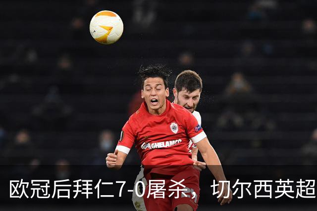 欧冠后拜仁7-0屠杀，切尔西英超崩盘0-3吞败